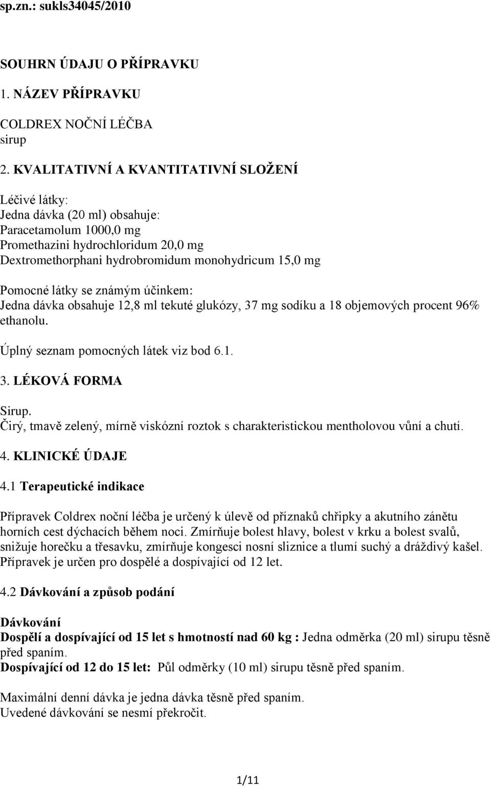 Pomocné látky se známým účinkem: Jedna dávka obsahuje 12,8 ml tekuté glukózy, 37 mg sodíku a 18 objemových procent 96% ethanolu. Úplný seznam pomocných látek viz bod 6.1. 3. LÉKOVÁ FORMA Sirup.