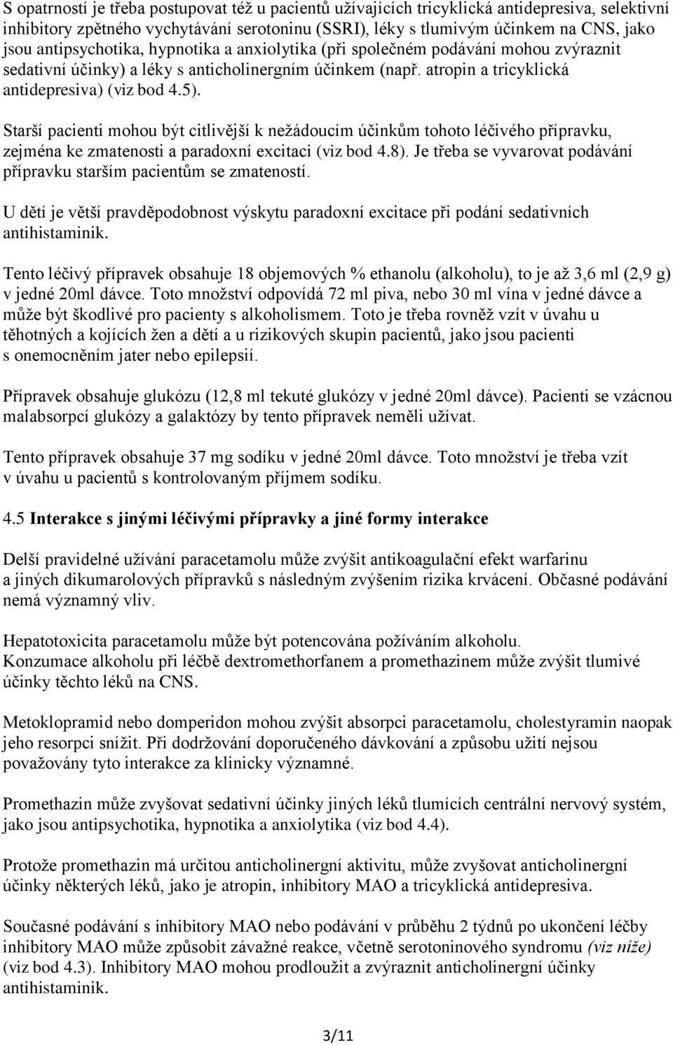 Starší pacienti mohou být citlivější k nežádoucím účinkům tohoto léčivého přípravku, zejména ke zmatenosti a paradoxní excitaci (viz bod 4.8).