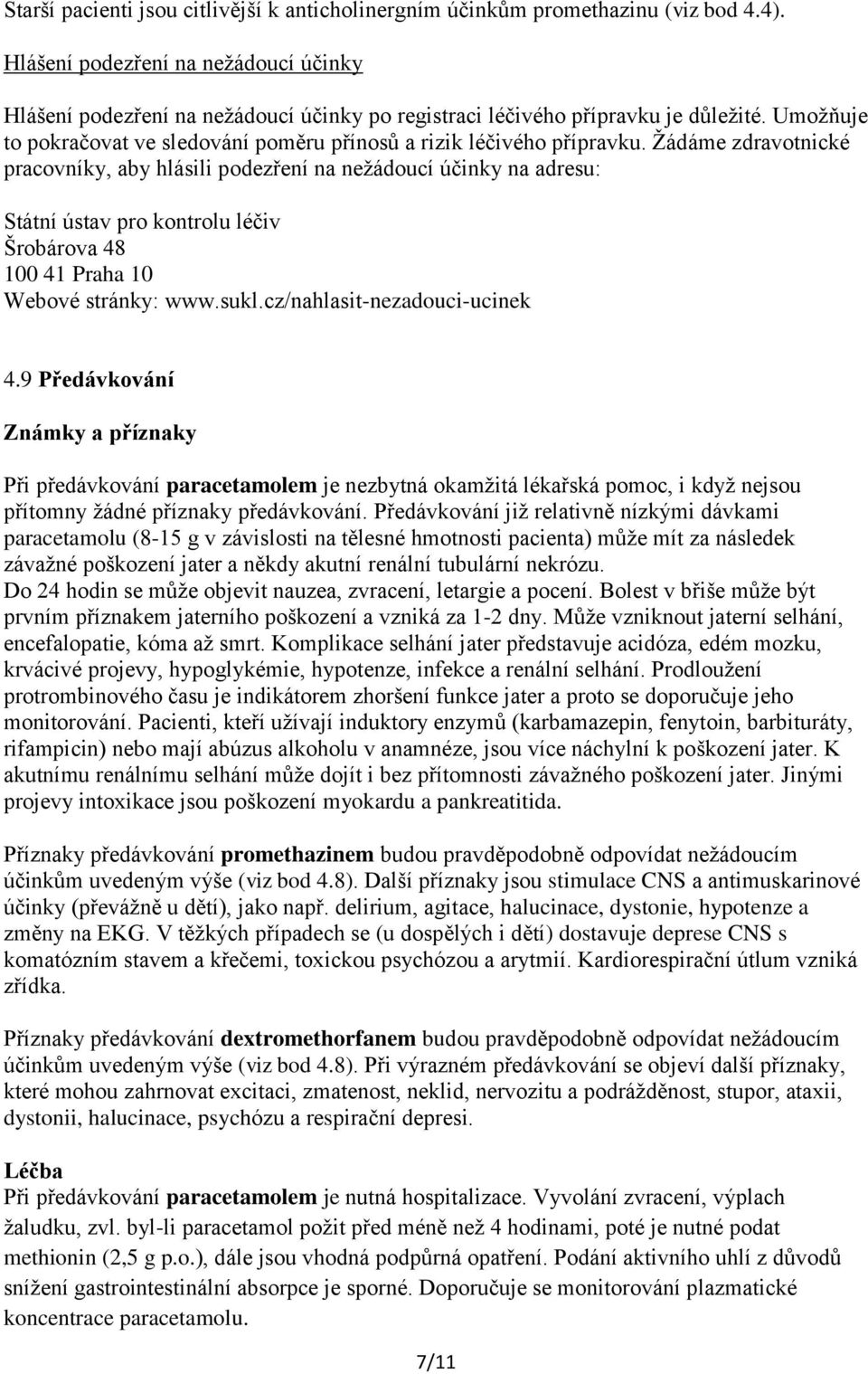 Žádáme zdravotnické pracovníky, aby hlásili podezření na nežádoucí účinky na adresu: Státní ústav pro kontrolu léčiv Šrobárova 48 100 41 Praha 10 Webové stránky: www.sukl.