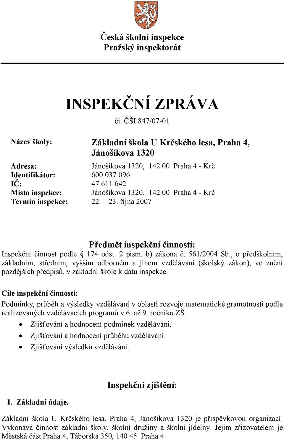 1320, 142 00 Praha 4 - Krč Termín inspekce: 22. 23. října 2007 Předmět inspekční činnosti: Inspekční činnost podle 174 odst. 2 písm. b) zákona č. 561/2004 Sb.