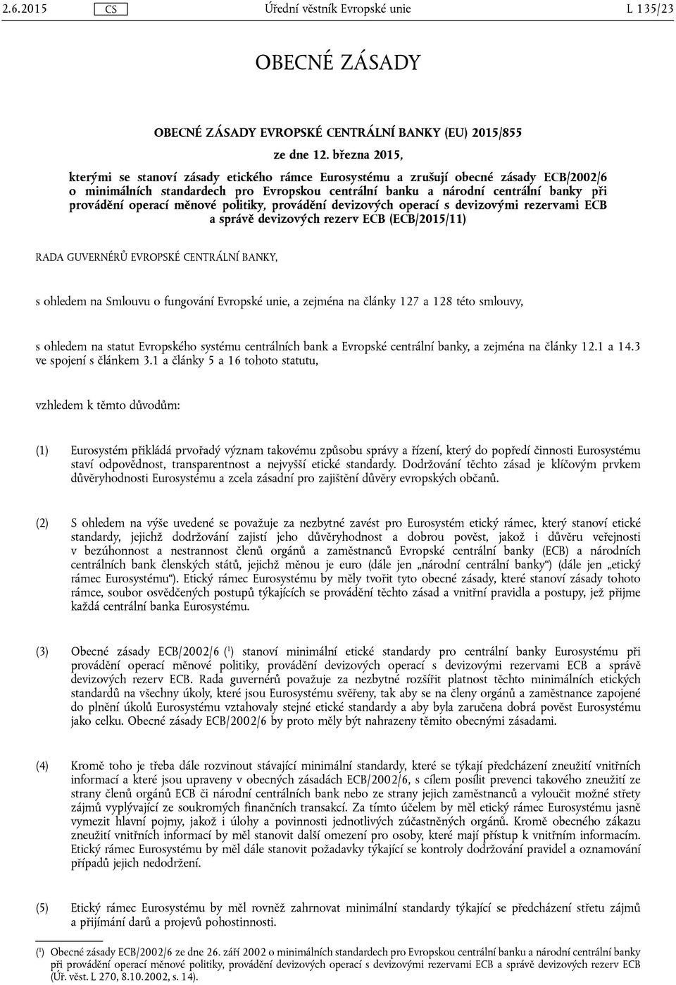 operací měnové politiky, provádění devizových operací s devizovými rezervami ECB a správě devizových rezerv ECB (ECB/2015/11) RADA GUVERNÉRŮ EVROPSKÉ CENTRÁLNÍ BANKY, s ohledem na Smlouvu o fungování