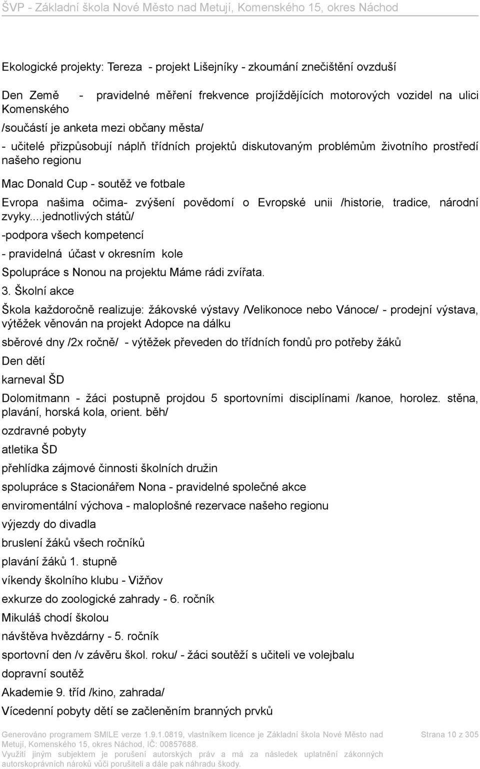 Evropské unii /historie, tradice, národní zvyky...jednotlivých států/ -podpora všech kompetencí - pravidelná účast v okresním kole Spolupráce s Nonou na projektu Máme rádi zvířata. 3.