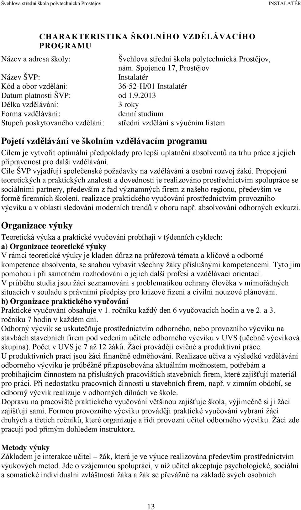 2013 Délka vzdělávání: 3 roky Forma vzdělávání: denní studium Stupeň poskytovaného vzdělání: střední vzdělání s výučním listem Pojetí vzdělávání ve školním vzdělávacím programu Cílem je vytvořit