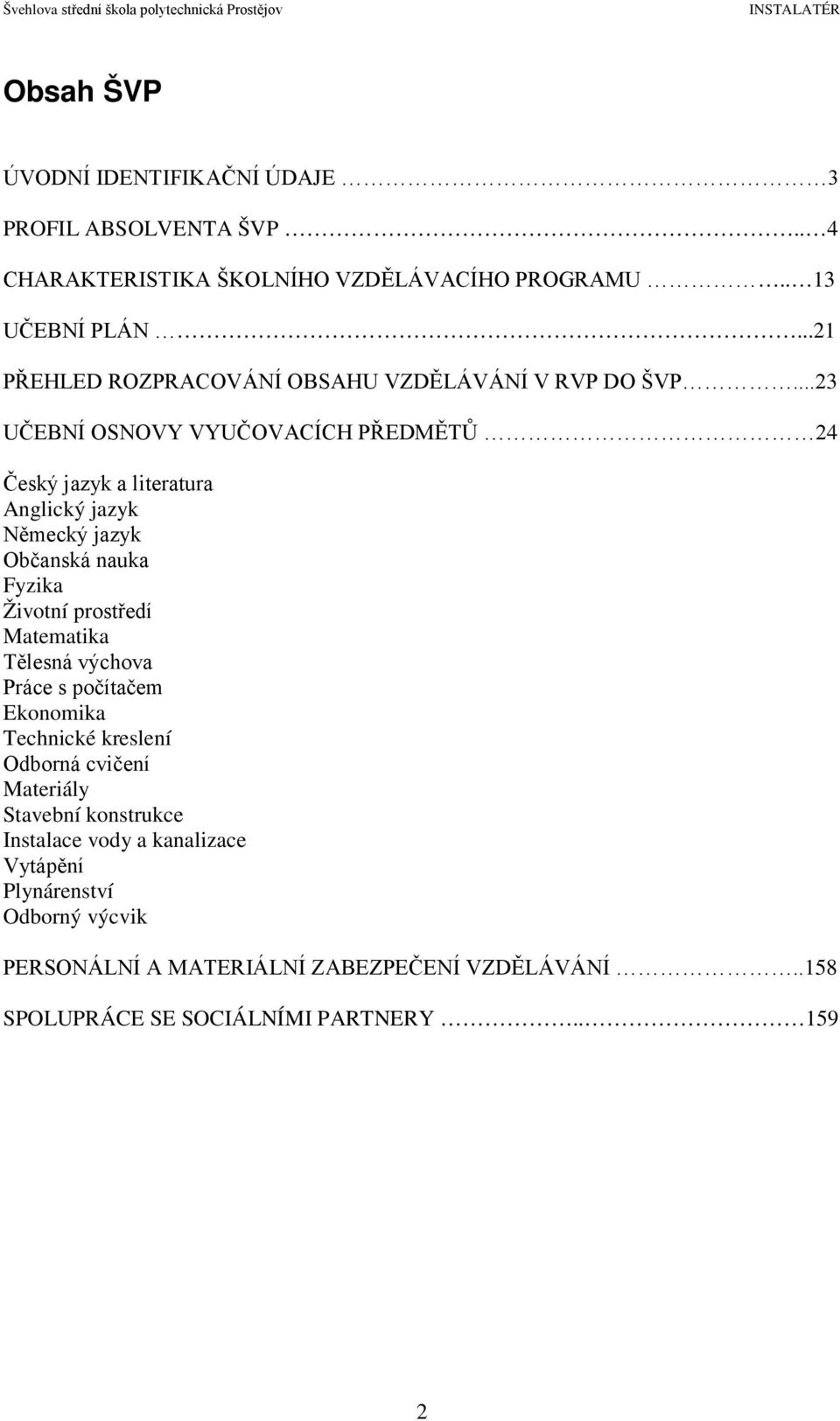 ..23 UČEBNÍ OSNOVY VYUČOVACÍCH PŘEDMĚTŮ 24 Český jazyk a literatura Anglický jazyk Německý jazyk Občanská nauka Fyzika Životní prostředí Matematika