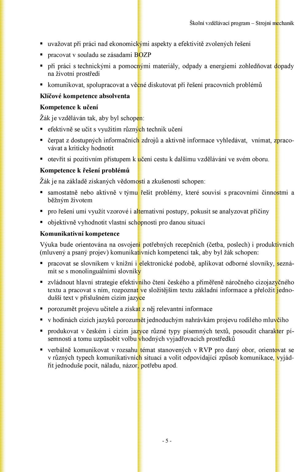 učit s využitím různých technik učení čerpat z dostupných informačních zdrojů a aktivně informace vyhledávat, vnímat, zpracovávat a kriticky hodnotit otevřít si pozitivním přístupem k učení cestu k