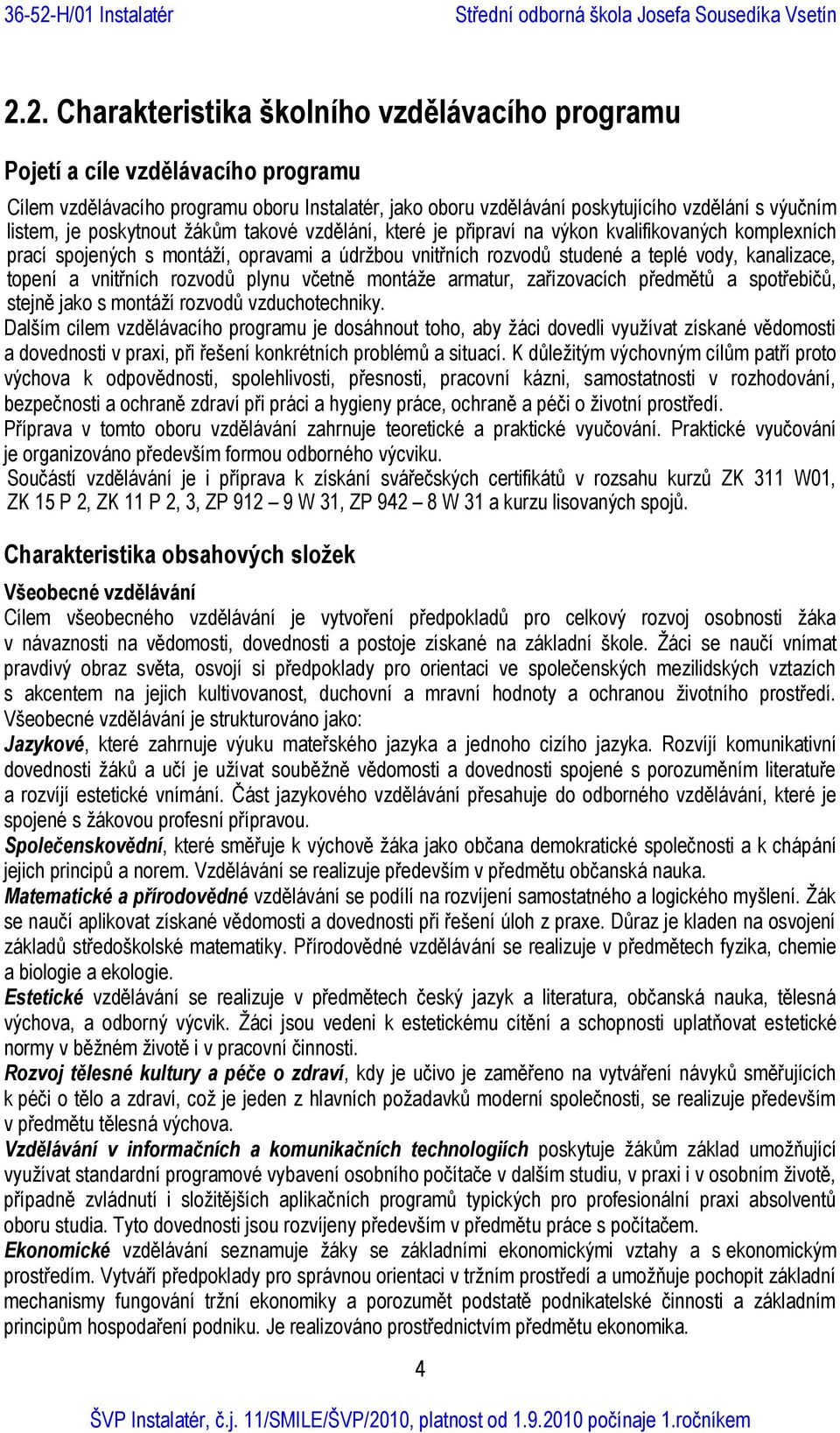 vnitřních rozvodů plynu včetně montáže armatur, zařizovacích předmětů a spotřebičů, stejně jako s montáží rozvodů vzduchotechniky.