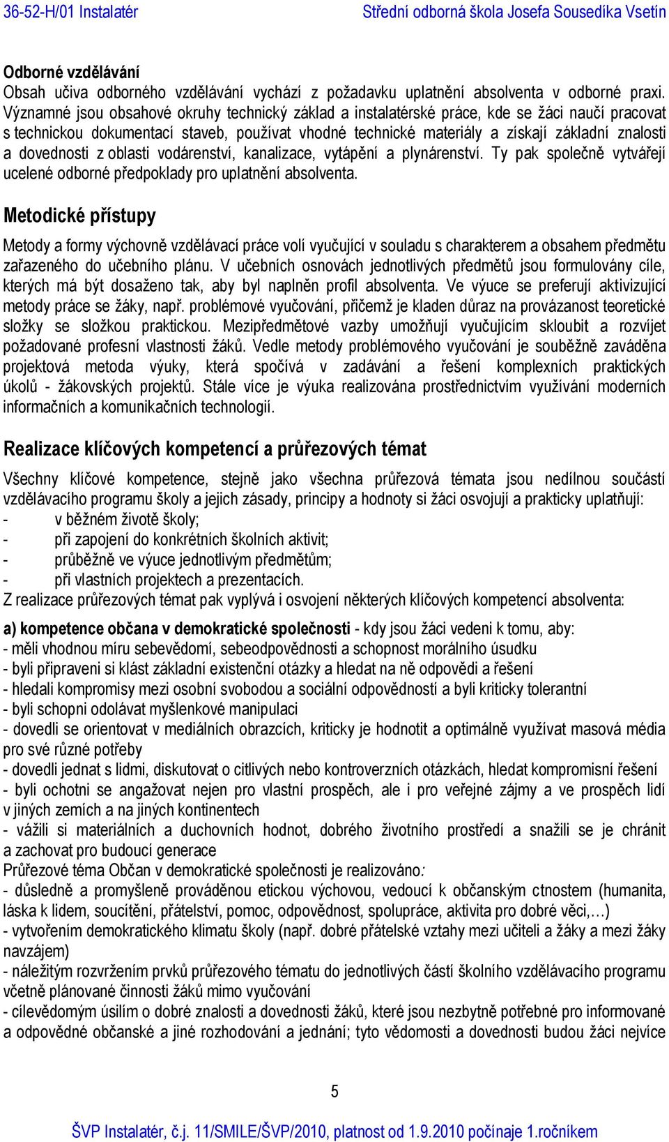 dovednosti z oblasti vodárenství, kanalizace, vytápění a plynárenství. Ty pak společně vytvářejí ucelené odborné předpoklady pro uplatnění absolventa.