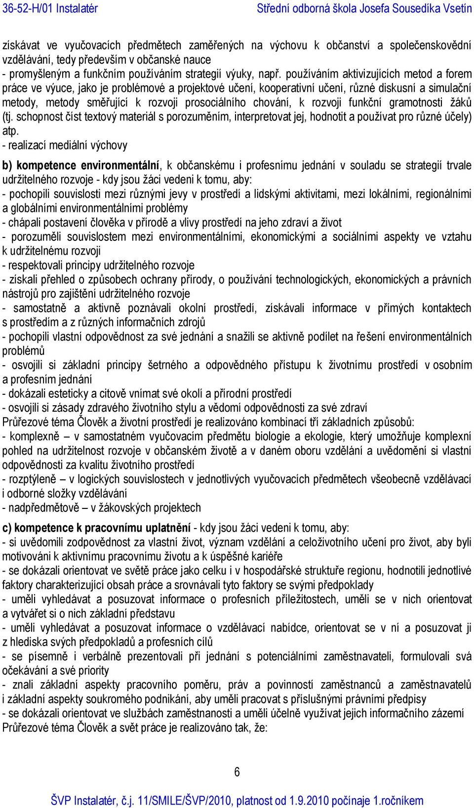 k rozvoji funkční gramotnosti žáků (tj. schopnost číst textový materiál s porozuměním, interpretovat jej, hodnotit a používat pro různé účely) atp.