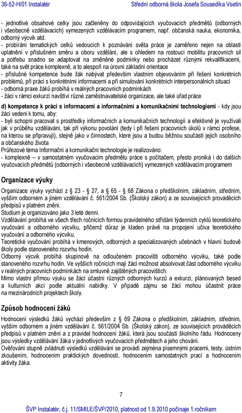 - probírání tematických celků vedoucích k poznávání světa práce je zaměřeno nejen na oblasti uplatnění v příslušném směru a oboru vzdělání, ale s ohledem na rostoucí mobilitu pracovních sil a potřebu