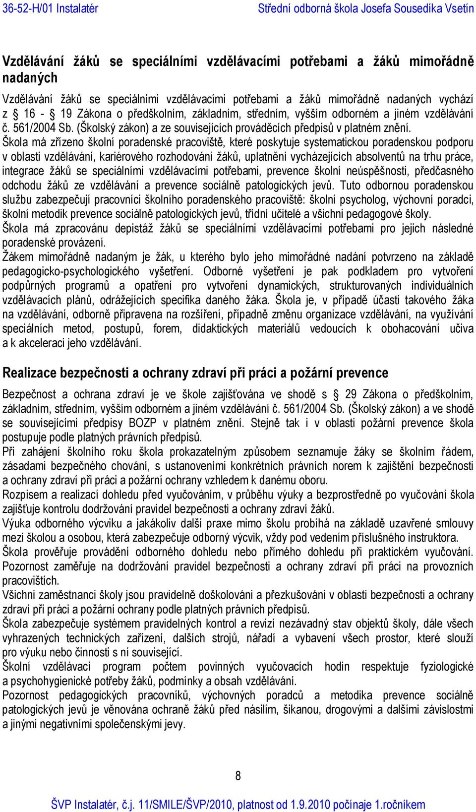 Škola má zřízeno školní poradenské pracoviště, které poskytuje systematickou poradenskou podporu v oblasti vzdělávání, kariérového rozhodování žáků, uplatnění vycházejících absolventů na trhu práce,