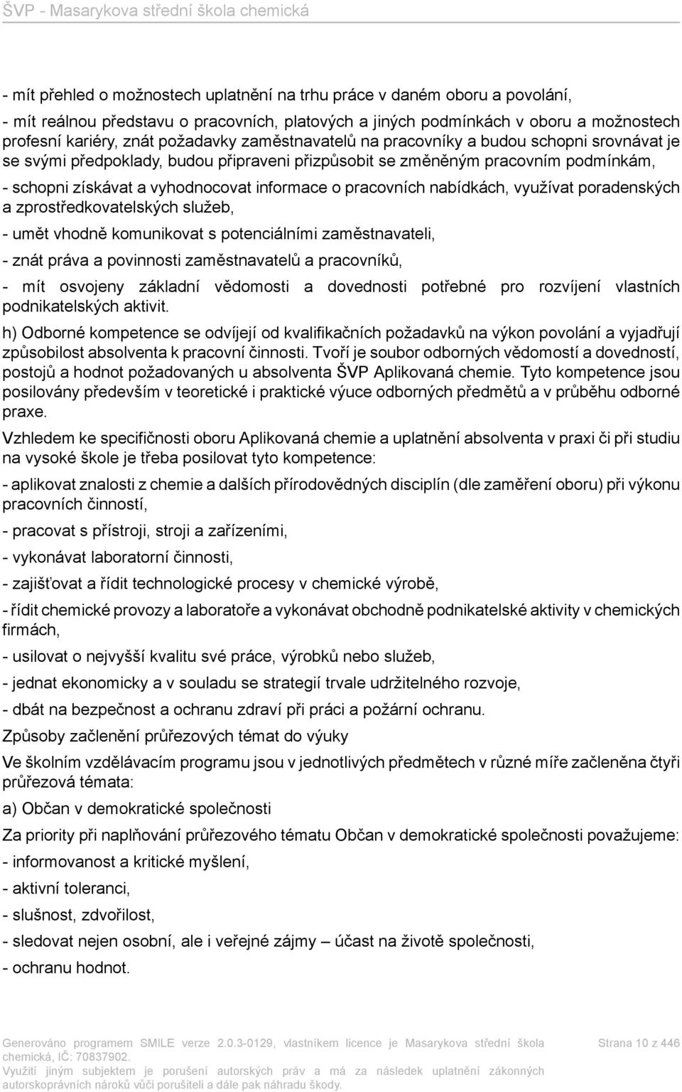 nabídkách, využívat poradenských a zprostředkovatelských služeb, - umět vhodně komunikovat s potenciálními zaměstnavateli, - znát práva a povinnosti zaměstnavatelů a pracovníků, - mít osvojeny