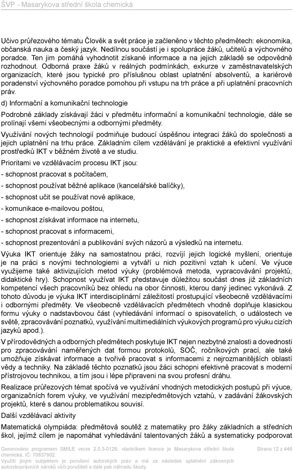 Odborná praxe žáků v reálných podmínkách, exkurze v zaměstnavatelských organizacích, které jsou typické pro příslušnou oblast uplatnění absolventů, a kariérové poradenství výchovného poradce pomohou