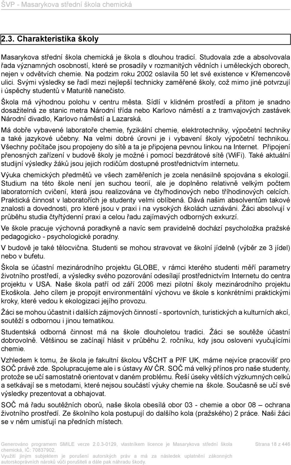 Na podzim roku 2002 oslavila 50 let své existence v Křemencově ulici. Svými výsledky se řadí mezi nejlepší technicky zaměřené školy, což mimo jiné potvrzují i úspěchy studentů v Maturitě nanečisto.