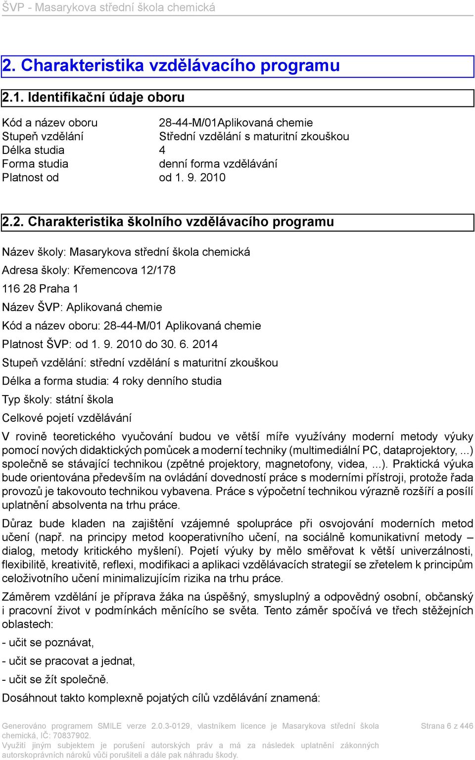 2010 2.2. Charakteristika školního vzdělávacího programu Název školy: Masarykova střední škola chemická Adresa školy: Křemencova 12/178 116 28 Praha 1 Název ŠVP: Aplikovaná chemie Kód a název oboru: