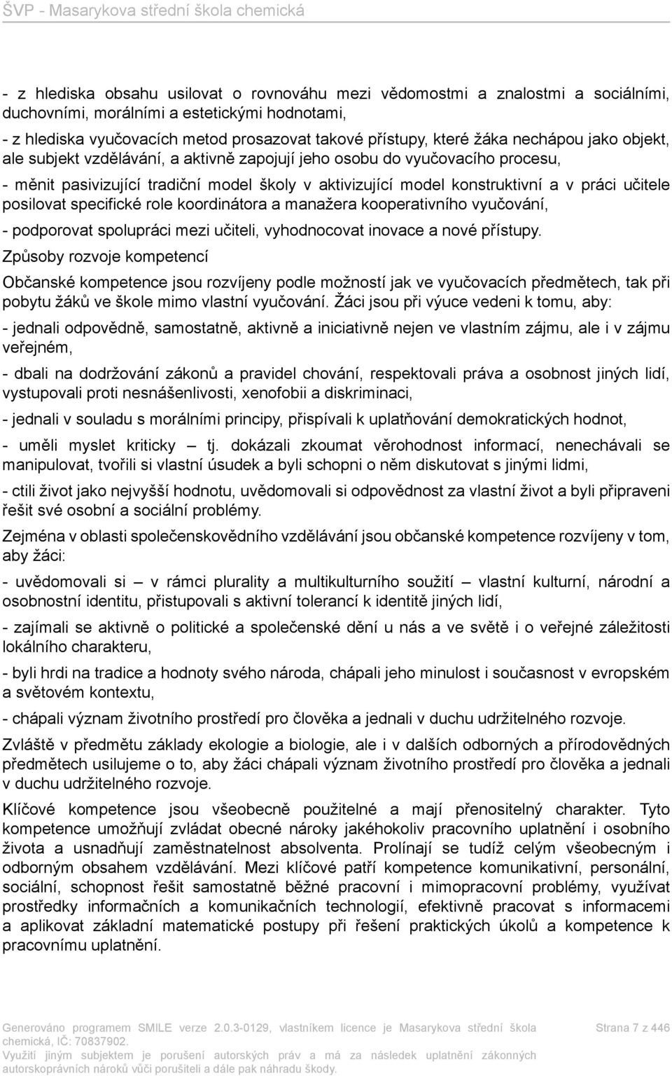 posilovat specifické role koordinátora a manažera kooperativního vyučování, - podporovat spolupráci mezi učiteli, vyhodnocovat inovace a nové přístupy.