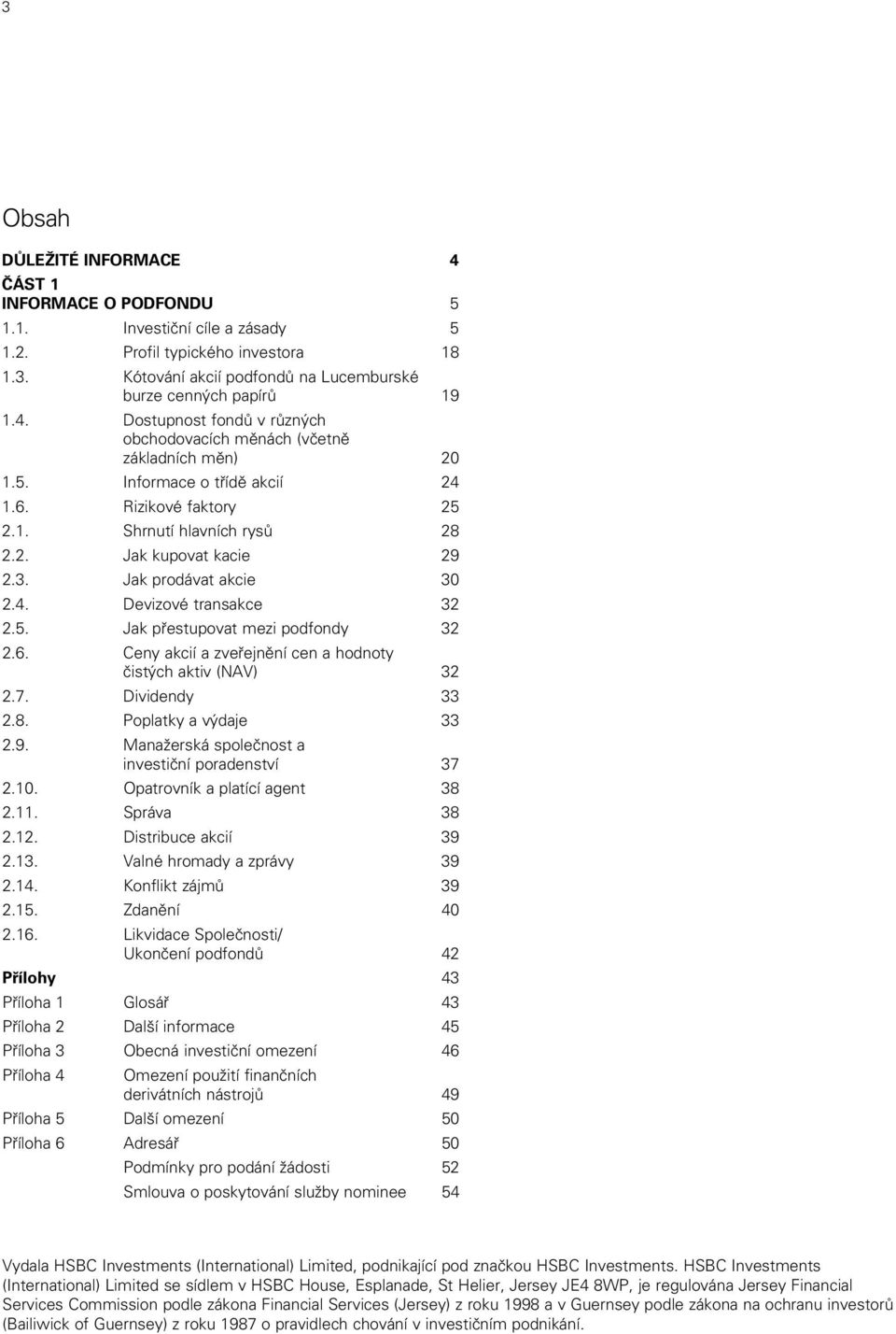 6. Ceny akcií a zveřejnění cen a hodnoty čistých aktiv (NAV) 32 2.7. Dividendy 33 2.8. Poplatky a výdaje 33 2.9. Manažerská společnost a investiční poradenství 37 2.10.