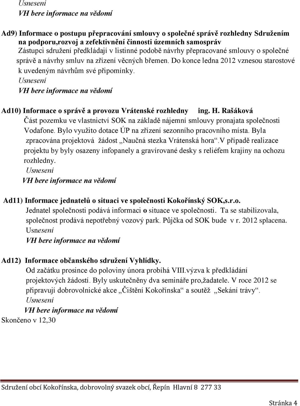 Ad10) Informace o správě a provozu Vrátenské rozhledny ing. H. Rašáková Část pozemku ve vlastnictví SOK na základě nájemní smlouvy pronajata společnosti Vodafone.