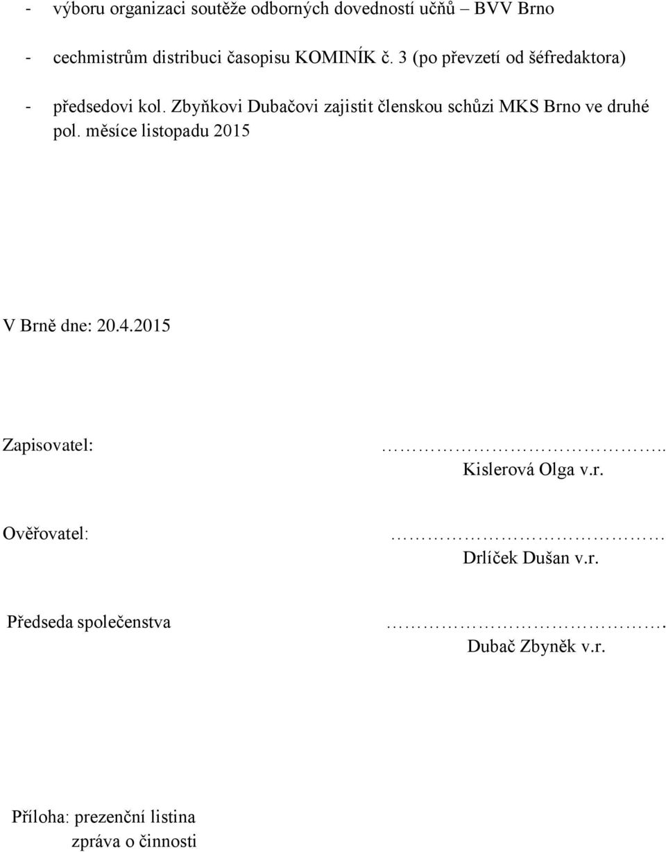 Zbyňkovi Dubačovi zajistit členskou schůzi MKS Brno ve druhé pol. měsíce listopadu 2015 V Brně dne: 20.4.