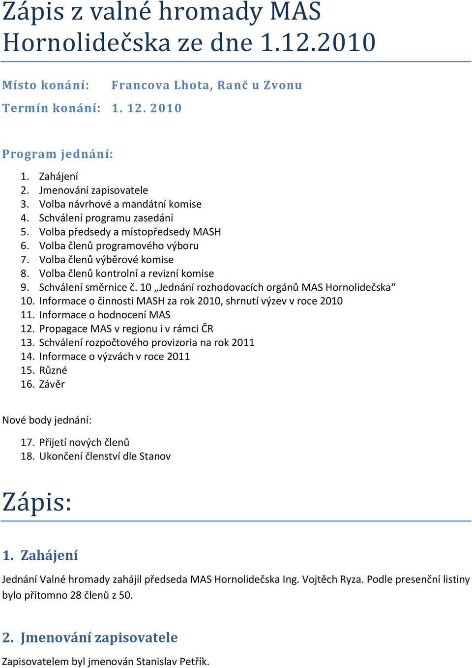 Volba členů kontrolní a revizní komise 9. Schválení směrnice č. 10 Jednání rozhodovacích orgánů MAS Hornolidečska 10. Informace o činnosti MASH za rok 2010, shrnutí výzev v roce 2010 11.