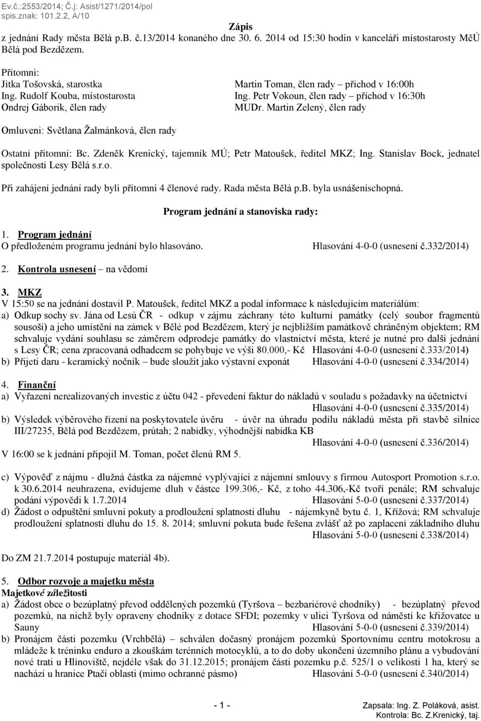 Martin Zelený, člen rady Omluveni: Světlana Žalmánková, člen rady Ostatní přítomní: Bc. Zdeněk Krenický, tajemník MÚ; Petr Matoušek, ředitel MKZ; Ing. Stanislav Bock, jednatel společnosti Lesy Bělá s.