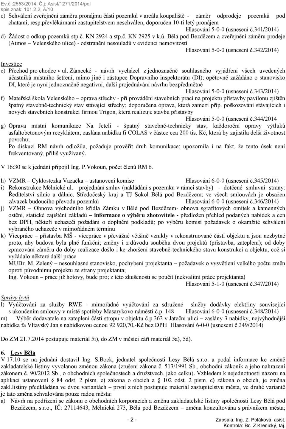 Bělá pod Bezdězem a zveřejnění záměru prodeje (Atmos Velenského ulice) - odstranění nesouladů v evidenci nemovitostí Hlasování 5-0-0 (usnesení č.342/2014) Investice e) Přechod pro chodce v ul.