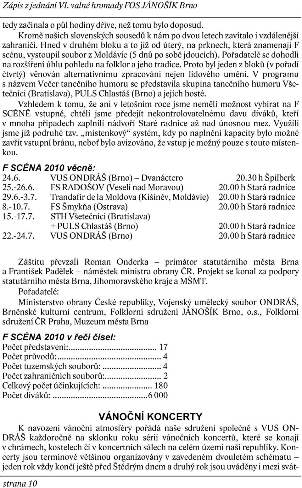 Pořadatelé se dohodli na rozšíření úhlu pohledu na folklor a jeho tradice. Proto byl jeden z bloků (v pořadí čtvrtý) věnován alternativnímu zpracování nejen lidového umění.