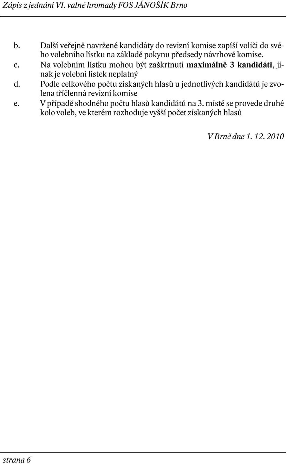 Podle celkového počtu získaných hlasů u jednotlivých kandidátů je zvolena tříčlenná revizní komise e.