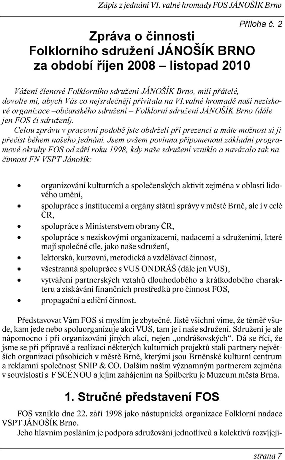 valné hromadě naší neziskové organizace občanského sdružení Folklorní sdružení JÁNOŠÍK Brno (dále jen FOS či sdružení).