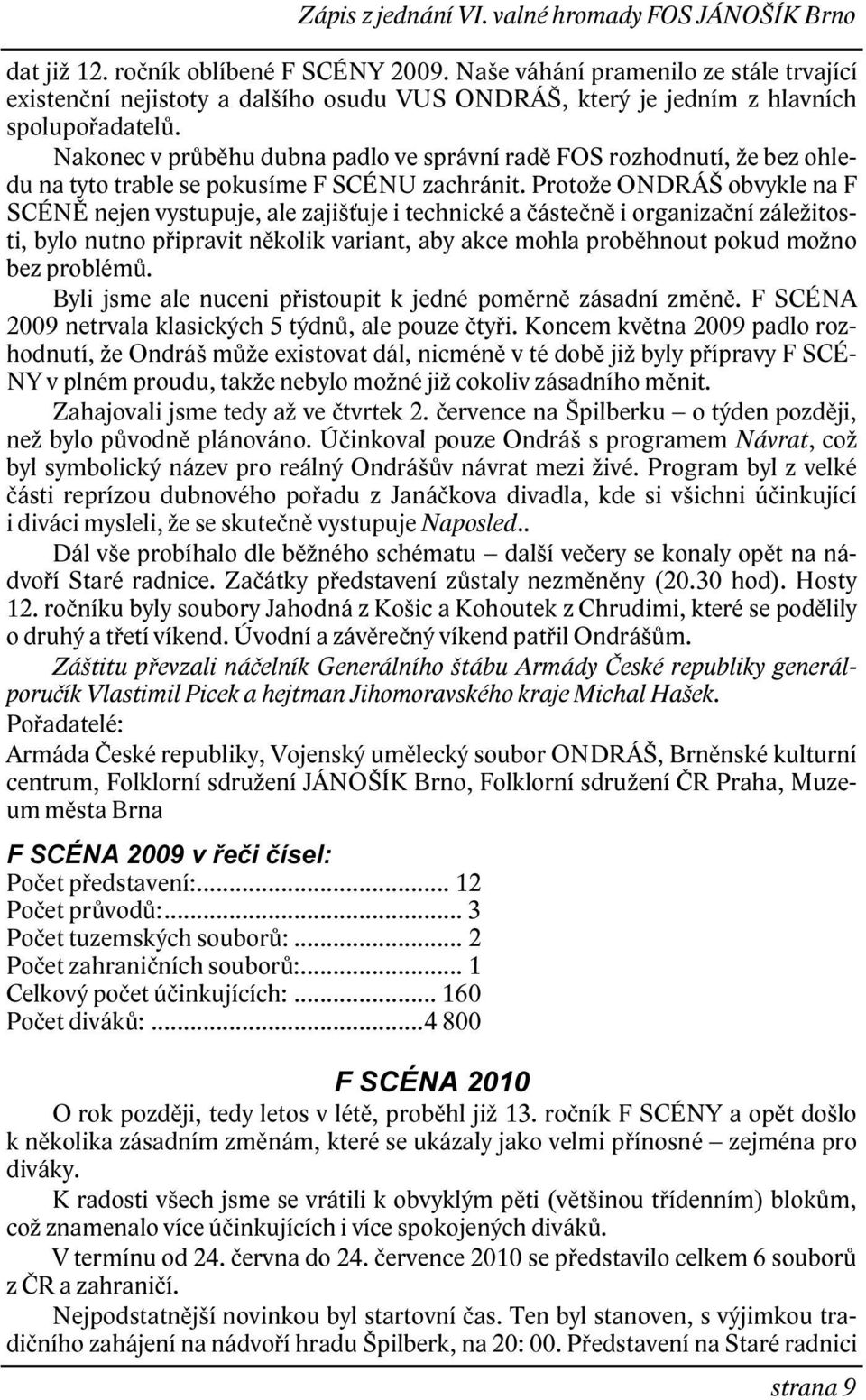 Protože ONDRÁŠ obvykle na F SCÉNĚ nejen vystupuje, ale zajišťuje i technické a částečně i organizační záležitosti, bylo nutno připravit několik variant, aby akce mohla proběhnout pokud možno bez