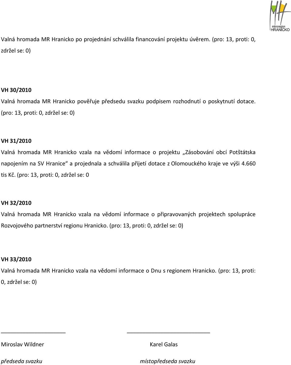 (pro: 13, proti: 0, zdržel se: 0) VH 31/2010 Valná hromada MR Hranicko vzala na vědomí informace o projektu Zásobování obcí Potštátska napojením na SV Hranice a projednala a schválila přijetí dotace