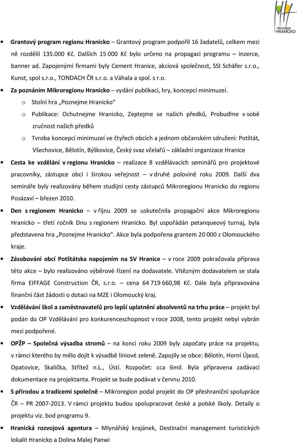 o Stolní hra Poznejme Hranicko o Publikace: Ochutnejme Hranicko, Zeptejme se našich předků, Probuďme v sobě zručnost našich předků o Tvroba koncepcí minimuzeí ve čtyřech obcích a jednom občanském