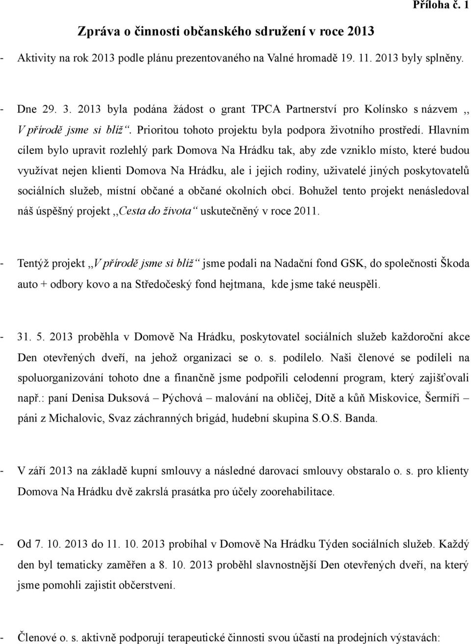 Hlavním cílem bylo upravit rozlehlý park Domova Na Hrádku tak, aby zde vzniklo místo, které budou využívat nejen klienti Domova Na Hrádku, ale i jejich rodiny, uživatelé jiných poskytovatelů