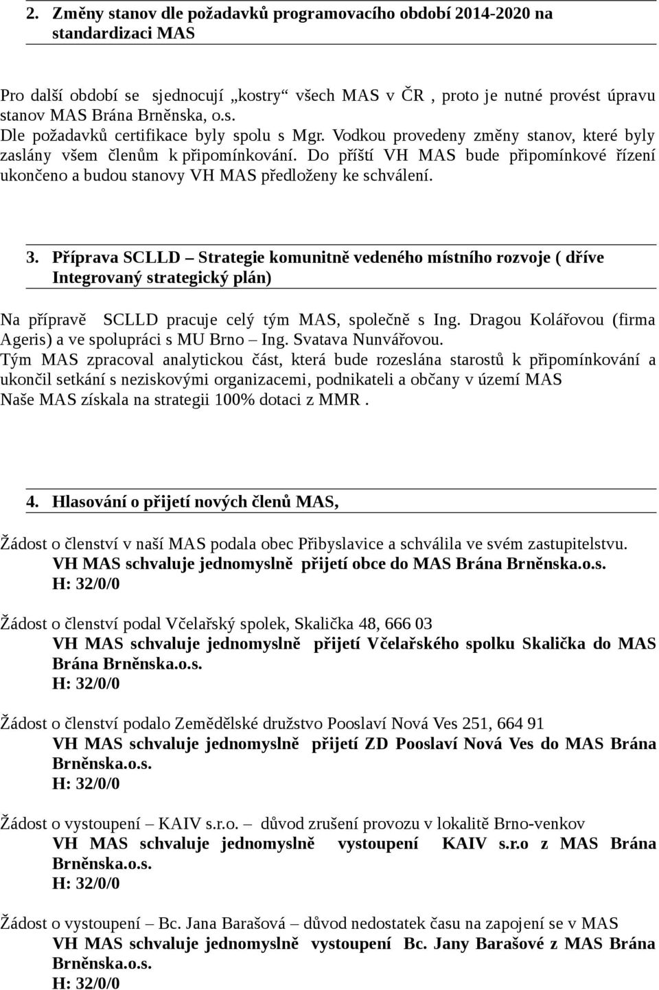 Příprava SCLLD Strategie komunitně vedeného místního rozvoje ( dříve Integrovaný strategický plán) Na přípravě SCLLD pracuje celý tým MAS, společně s Ing.