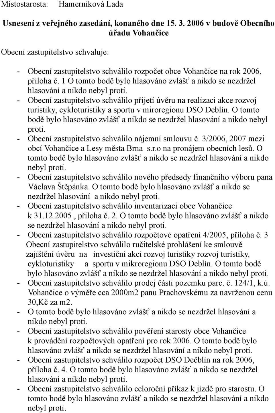 1 O tomto bodě bylo hlasováno zvlášť a nikdo se nezdržel hlasování a nikdo nebyl proti.