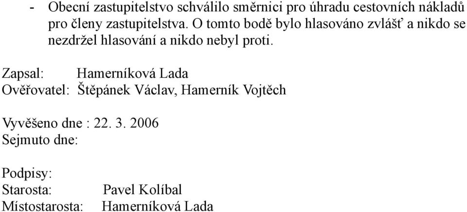 O tomto bodě bylo hlasováno zvlášť a nikdo se nezdržel hlasování a nikdo nebyl proti.