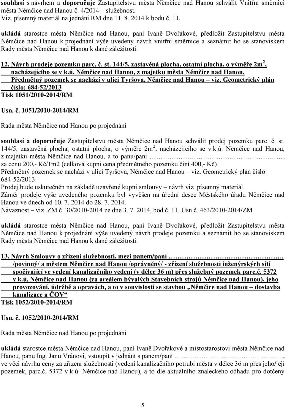 ú. Němčice nad Hanou, z majetku města Němčice nad Hanou. Předmětný pozemek se nachází v ulici Tyršova, Němčice nad Hanou viz. Geometrický plán čí