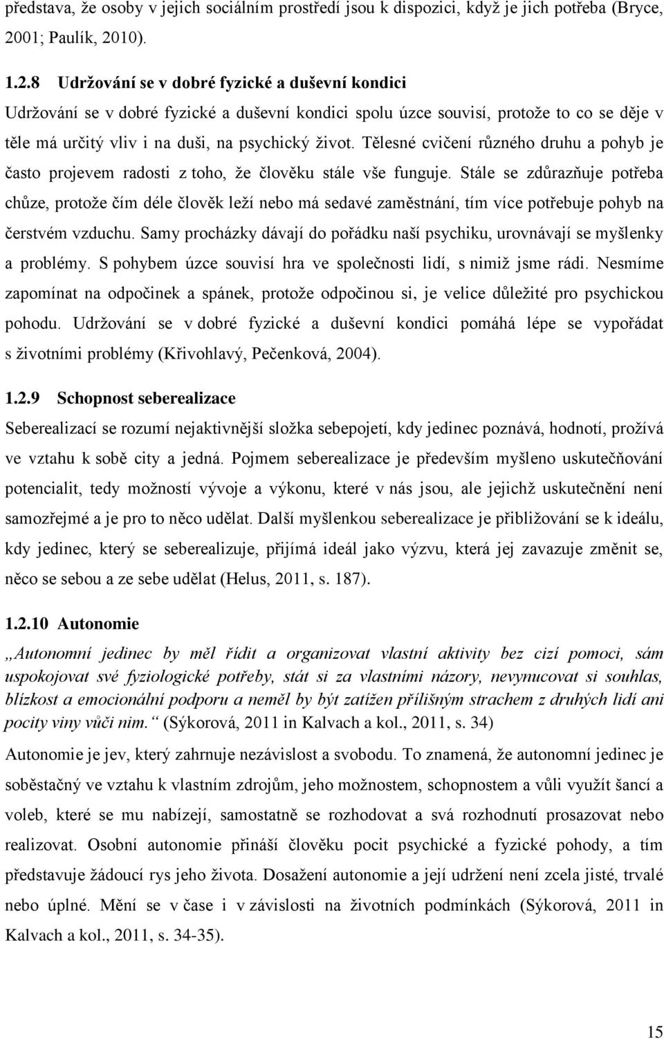 10). 1.2.8 Udržování se v dobré fyzické a duševní kondici Udržování se v dobré fyzické a duševní kondici spolu úzce souvisí, protože to co se děje v těle má určitý vliv i na duši, na psychický život.