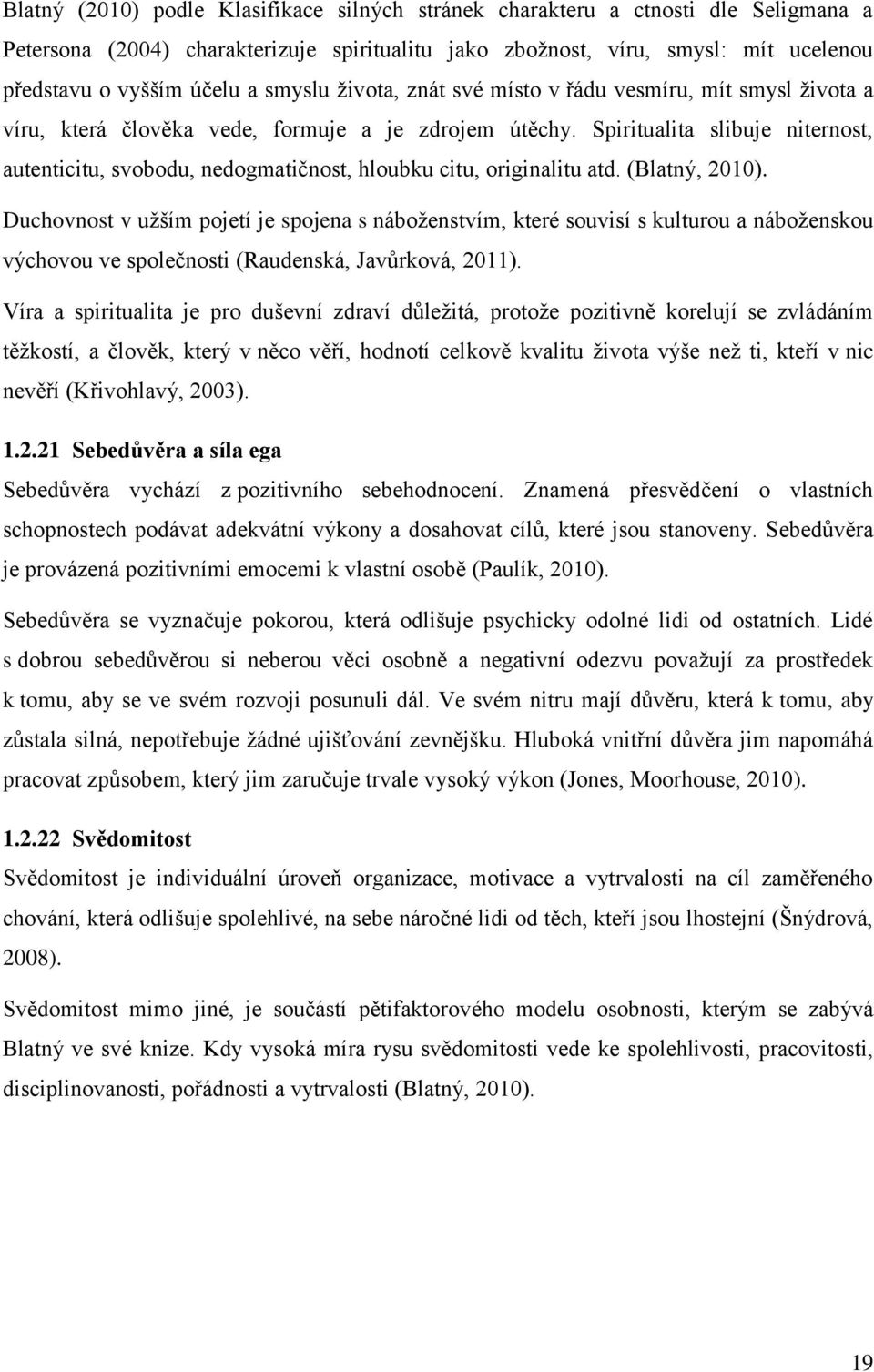 Spiritualita slibuje niternost, autenticitu, svobodu, nedogmatičnost, hloubku citu, originalitu atd. (Blatný, 2010).