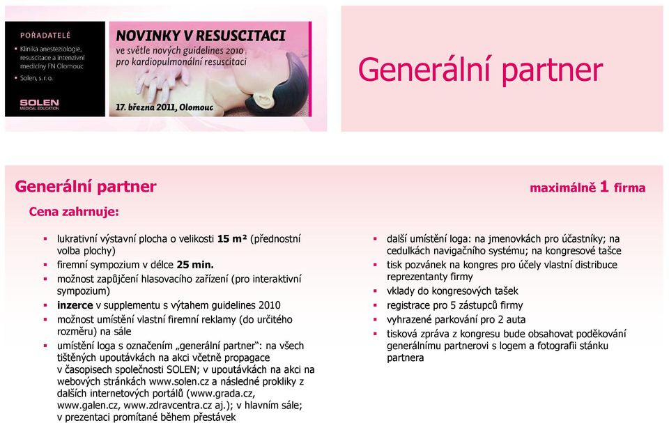 loga s označením generální partner : na všech tištěných upoutávkách na akci včetně propagace v časopisech společnosti SOLEN; v upoutávkách na akci na webových stránkách www.solen.