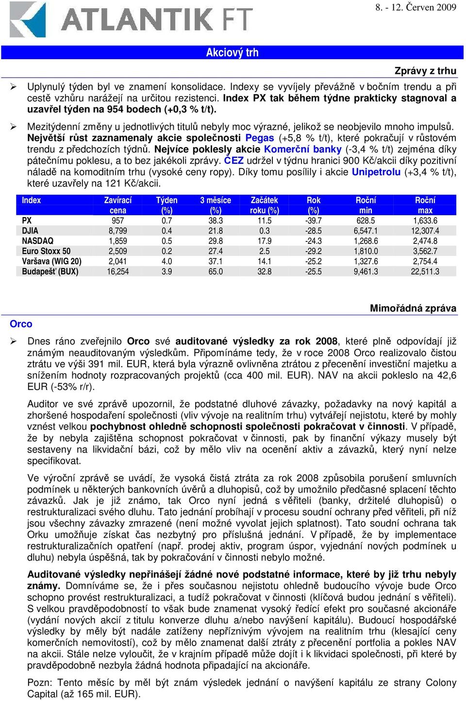 Nejvtší rst zaznamenaly akcie spolenosti Pegas (+5,8 % t/t), které pokraují v rstovém trendu z pedchozích týdn.