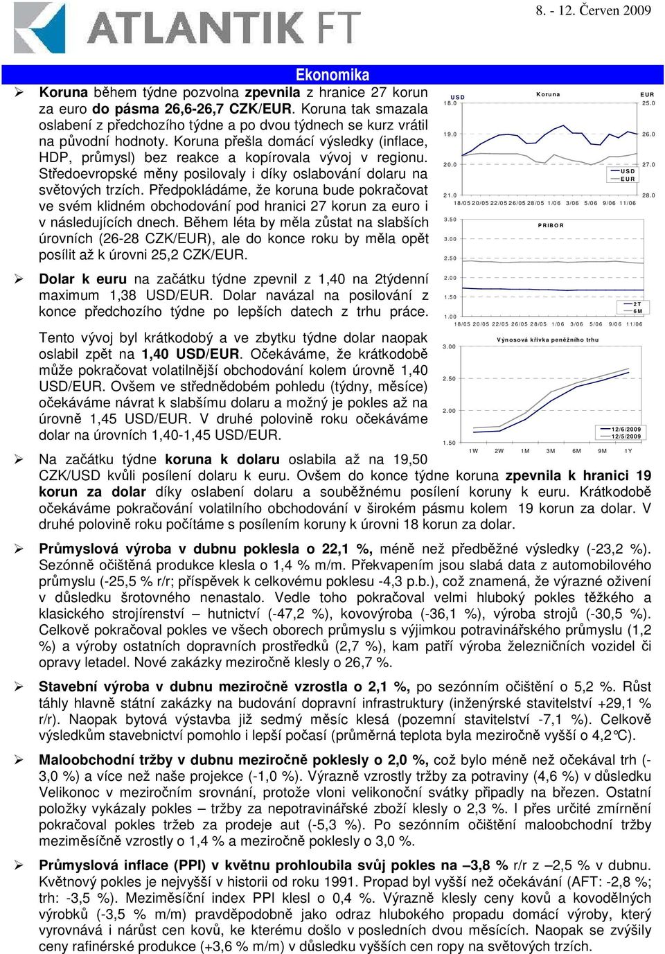 Pedpokládáme, že koruna bude pokraovat ve svém klidném obchodování pod hranici 27 korun za euro i v následujících dnech.