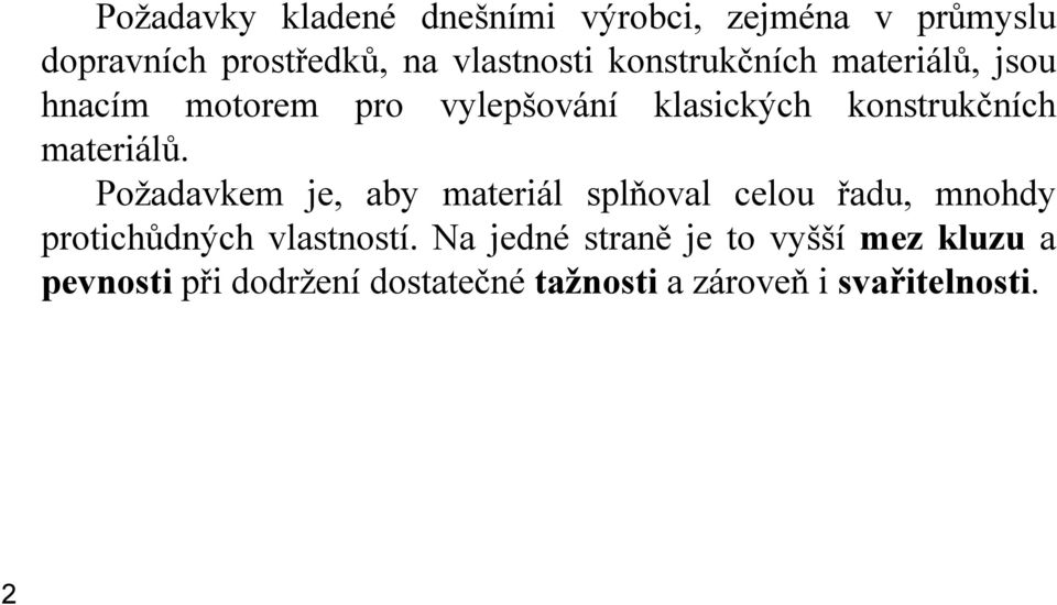 Požadavkem je, aby materiál splňoval celou řadu, mnohdy protichůdných vlastností.