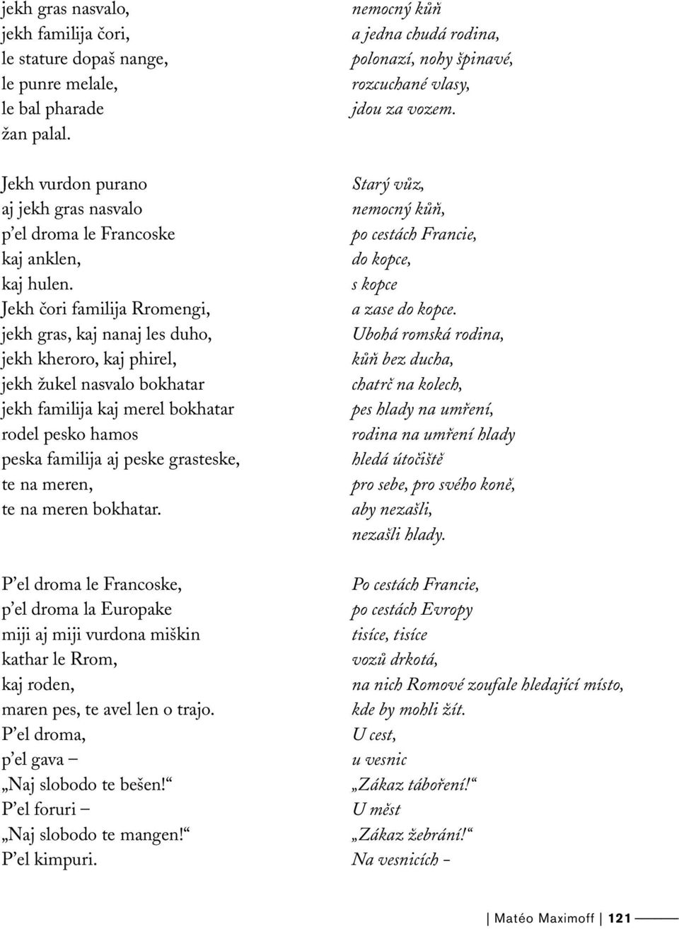 te na meren, te na meren bokhatar. P el droma le Francoske, p el droma la Europake miji aj miji vurdona miškin kathar le Rrom, kaj roden, maren pes, te avel len o trajo.