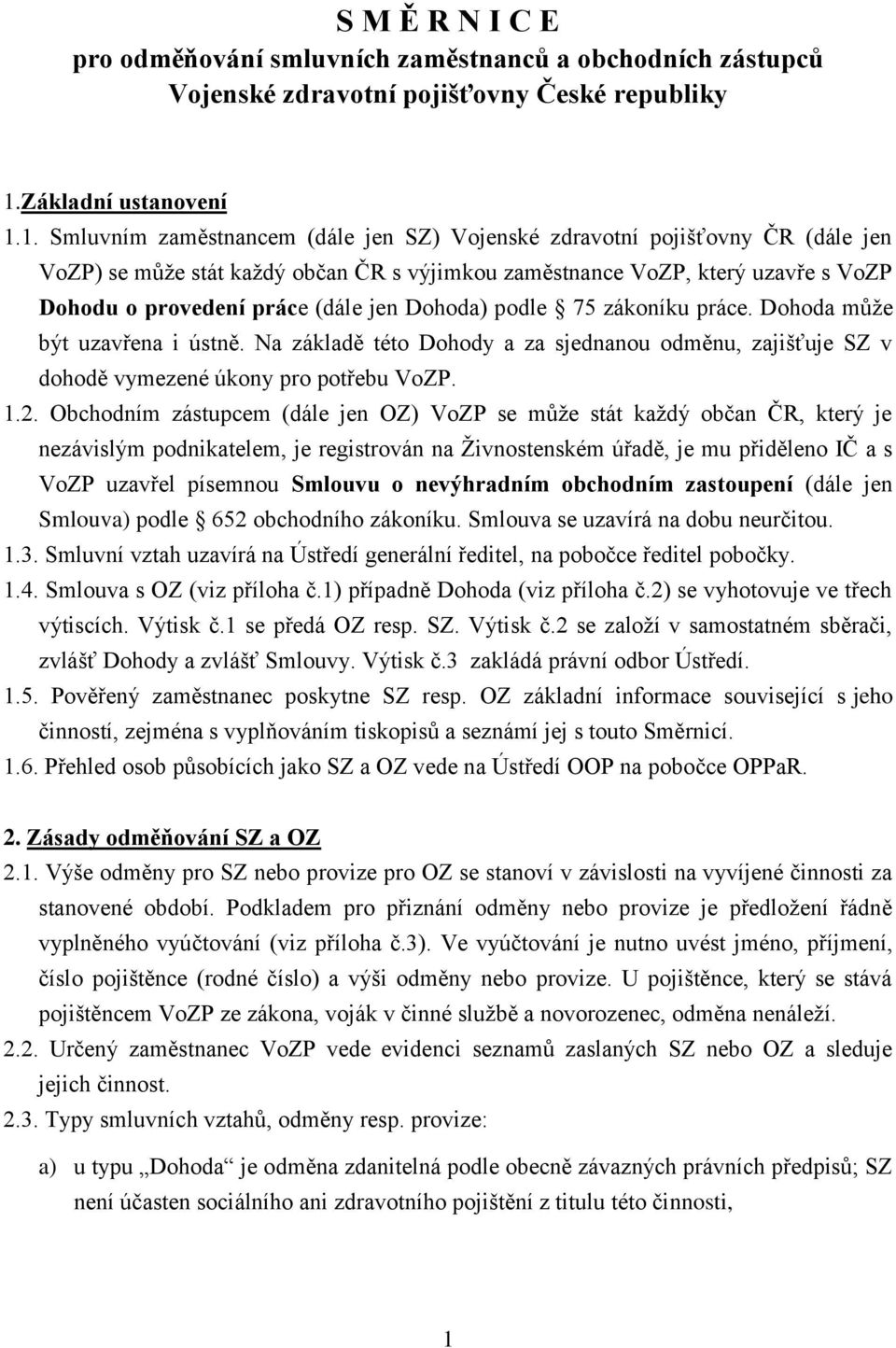 1. Smluvním zaměstnancem (dále jen SZ) Vojenské zdravotní pojišťovny ČR (dále jen VoZP) se může stát každý občan ČR s výjimkou zaměstnance VoZP, který uzavře s VoZP Dohodu o provedení práce (dále jen