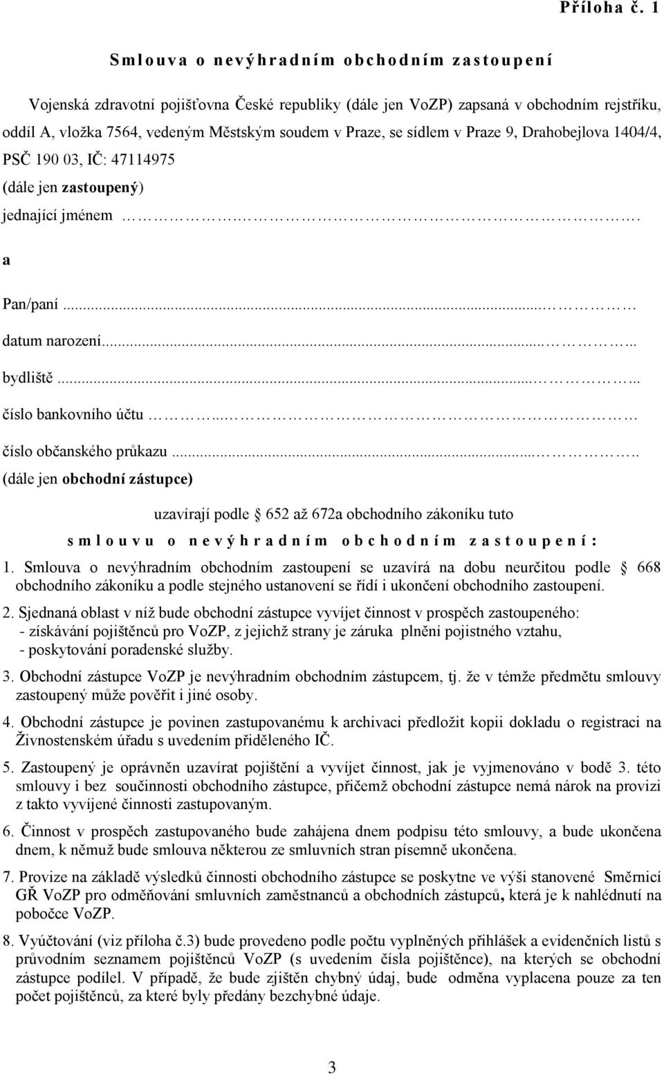 se sídlem v Praze 9, Drahobejlova 1404/4, PSČ 190 03, IČ: 47114975 (dále jen zastoupený) jednající jménem.. a Pan/paní... datum narození...... bydliště...... číslo bankovního účtu.