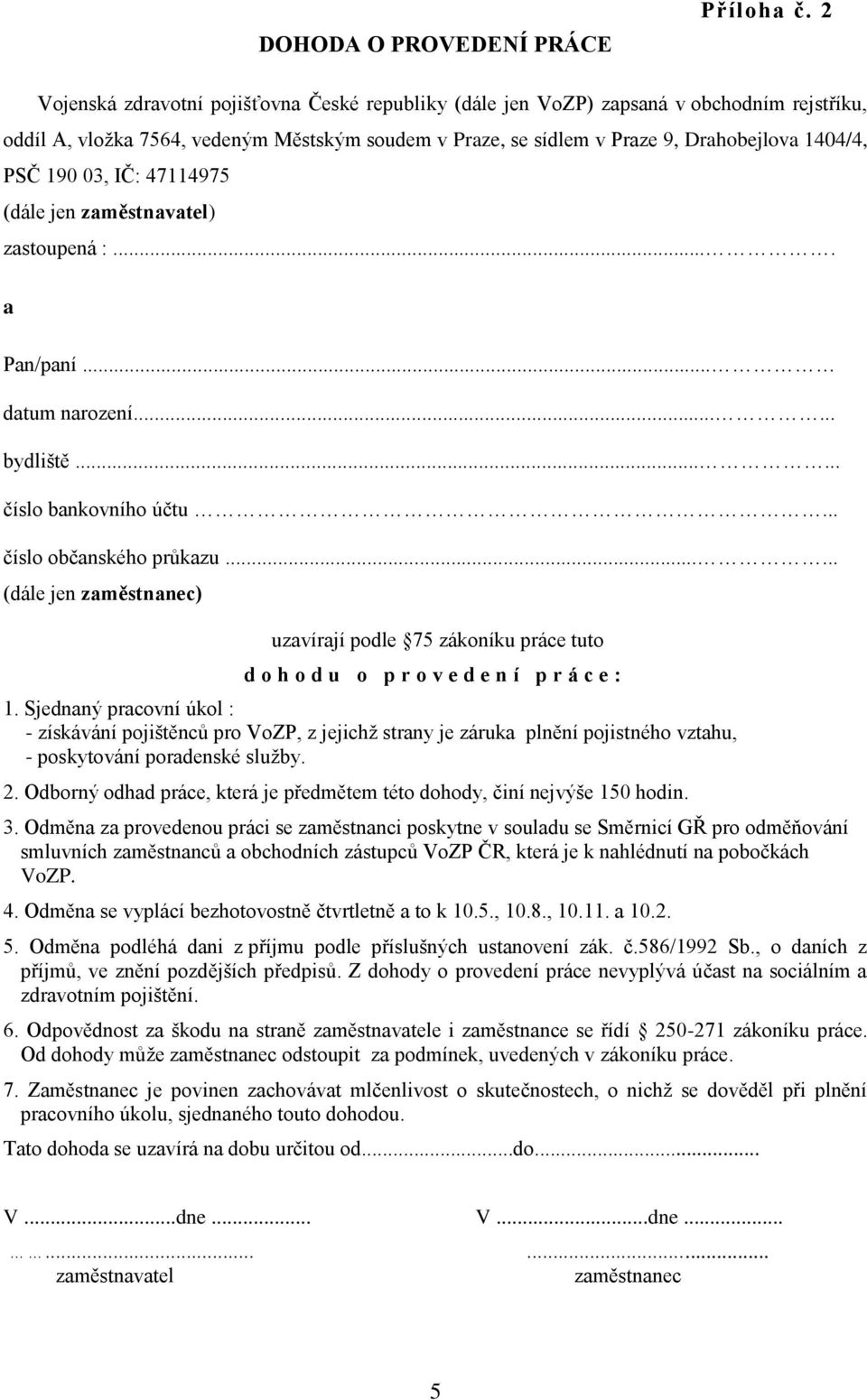 03, IČ: 47114975 (dále jen zaměstnavatel) zastoupená :.... a Pan/paní... datum narození...... bydliště...... číslo bankovního účtu... číslo občanského průkazu.