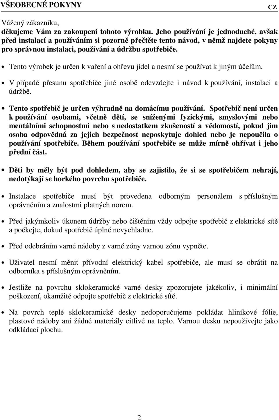 Tento výrobek je určen k vaření a ohřevu jídel a nesmí se používat k jiným účelům. V případě přesunu spotřebiče jiné osobě odevzdejte i návod k používání, instalaci a údržbě.