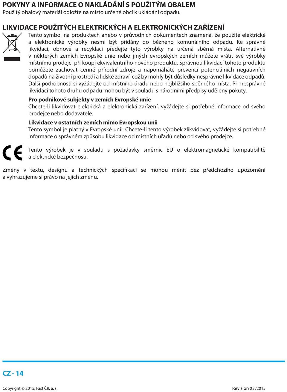 komunálního odpadu. Ke správné likvidaci, obnově a recyklaci předejte tyto výrobky na určená sběrná místa.