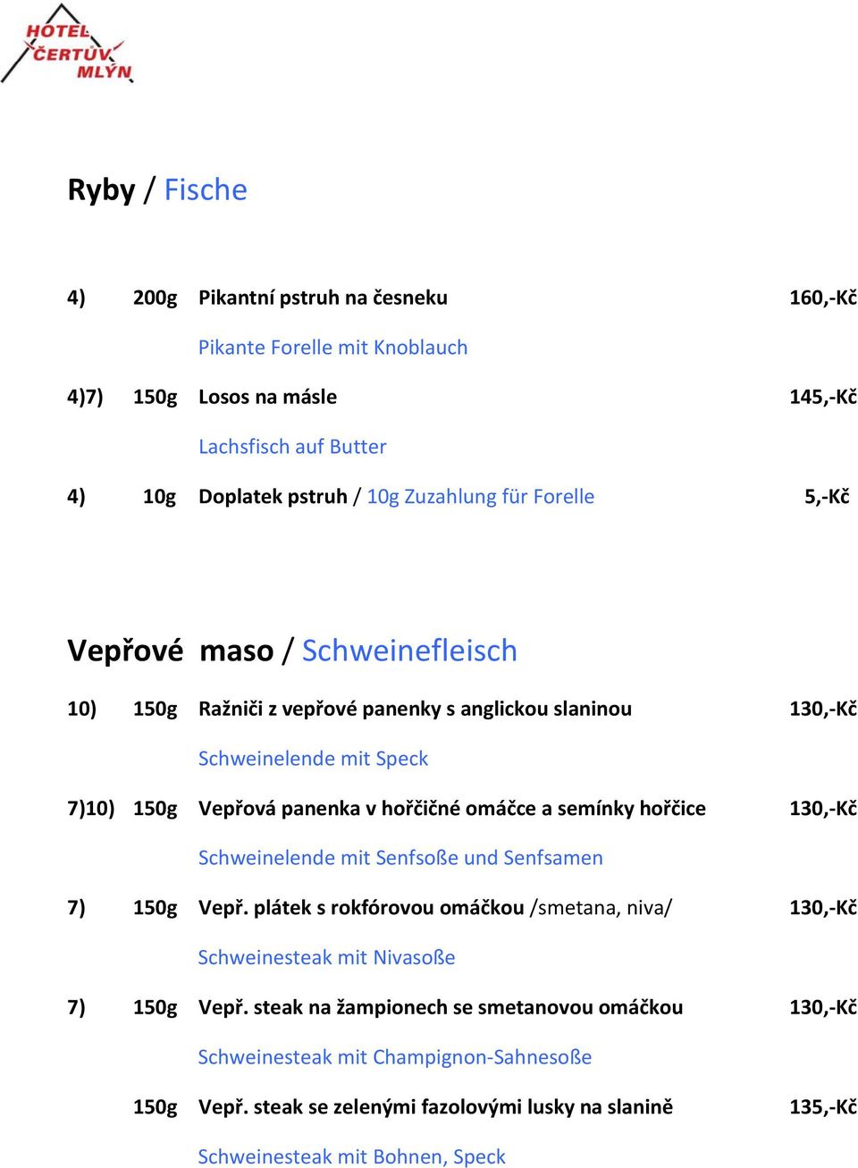 omáčce a semínky hořčice 130, Kč Schweinelende mit Senfsoße und Senfsamen 7) 150g Vepř. plátek s rokfórovou omáčkou /smetana, niva/ 130, Kč Schweinesteak mit Nivasoße 7) 150g Vepř.