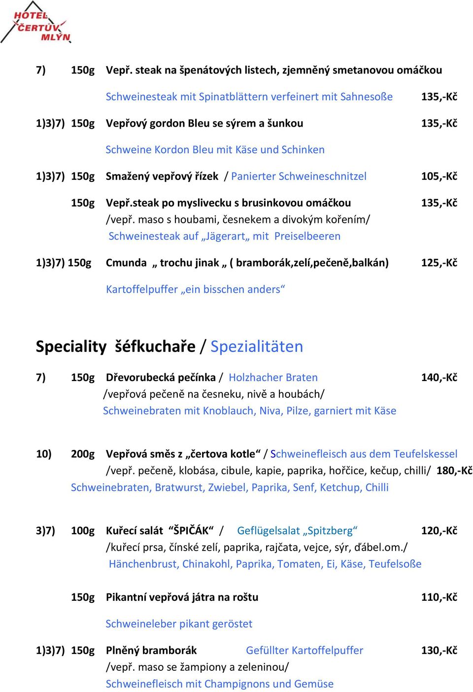 Bleu mit Käse und Schinken 1)3)7) 150g Smažený vepřový řízek / Panierter Schweineschnitzel 105, Kč 150g Vepř.steak po myslivecku s brusinkovou omáčkou 135, Kč /vepř.